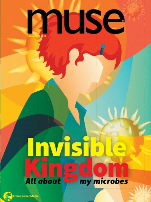 MUSE Magazine January 2018: Invisible Kingdom: All About My Microbes for Kids 9-14